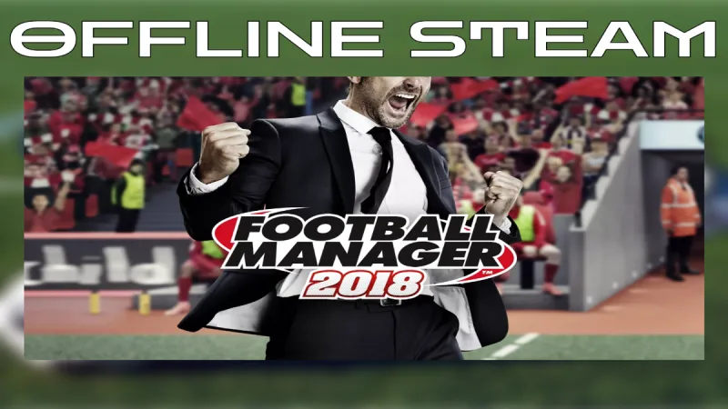 Football Manager 2018 + TOUCH  |  Оффлайн Аккаунт Steam