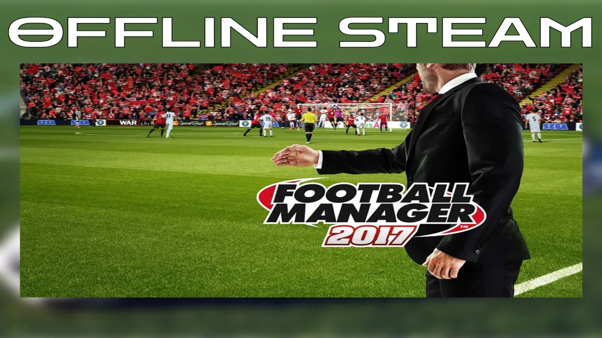 Football Manager 2017 + TOUCH  |  Оффлайн Аккаунт Steam