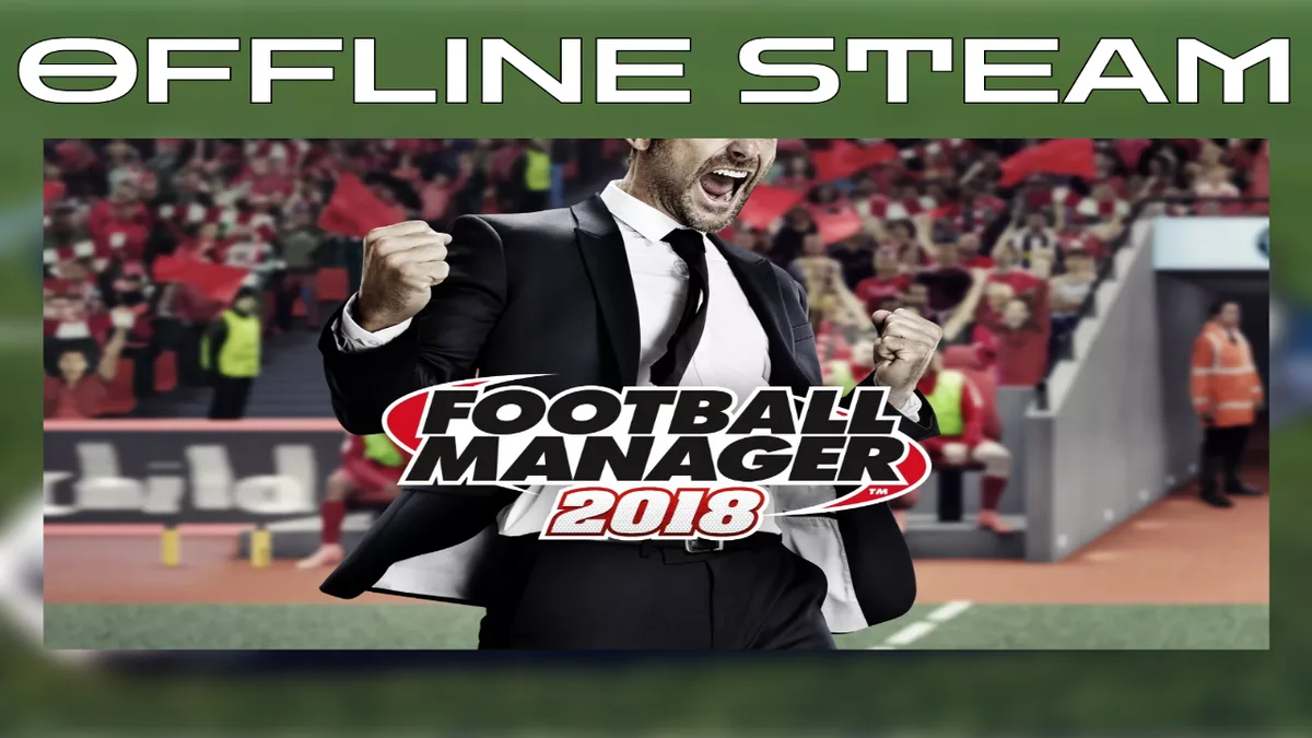 Football Manager 2018 + TOUCH  |  Оффлайн Аккаунт Steam